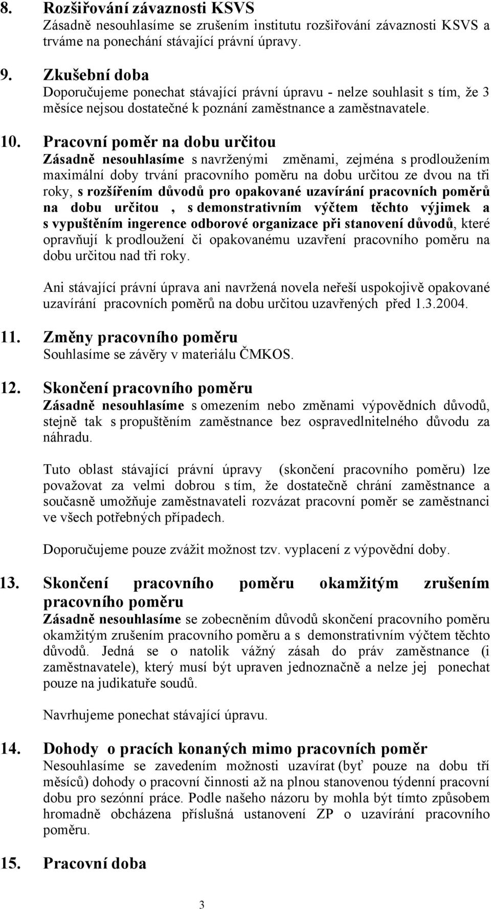 Pracovní poměr na dobu určitou Zásadně nesouhlasíme s navrženými změnami, zejména s prodloužením maximální doby trvání pracovního poměru na dobu určitou ze dvou na tři roky, s rozšířením důvodů pro