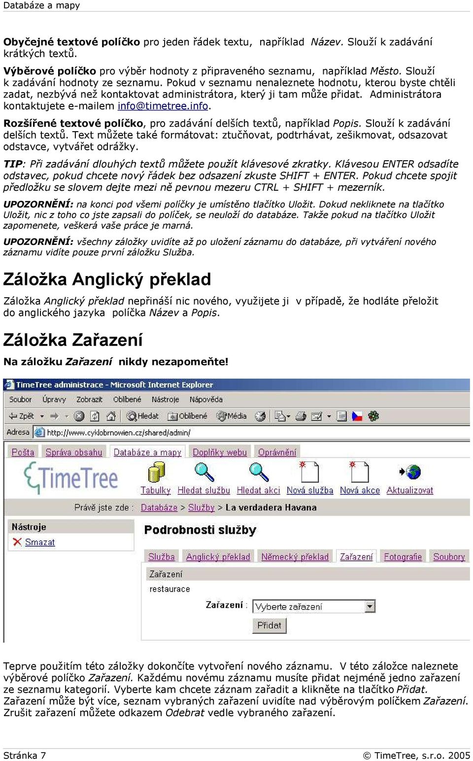 Administrátora kontaktujete e-mailem info@timetree.info. Rozšířené textové políčko, pro zadávání delších textů, například Popis. Slouží k zadávání delších textů.