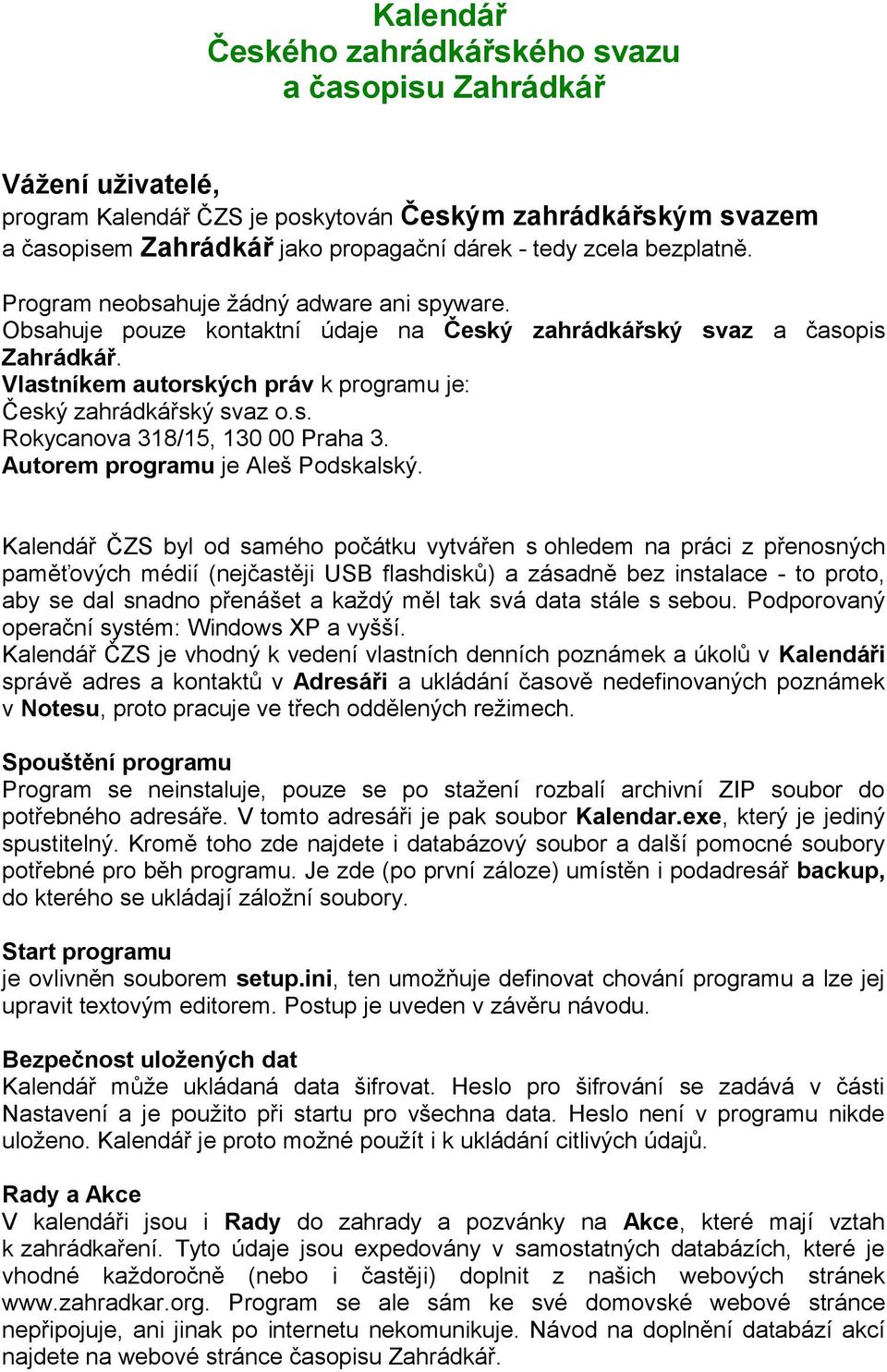 Vlastníkem autorských práv k programu je: Český zahrádkářský svaz o.s. Rokycanova 318/15, 130 00 Praha 3. Autorem programu je Aleš Podskalský.