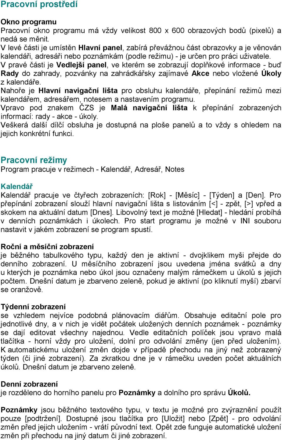 V pravé části je Vedlejší panel, ve kterém se zobrazují doplňkové informace - buď Rady do zahrady, pozvánky na zahrádkářsky zajímavé Akce nebo vložené Úkoly z kalendáře.