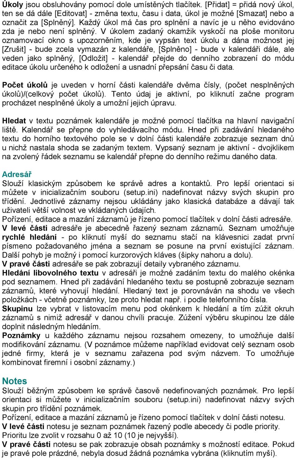 V úkolem zadaný okamžik vyskočí na ploše monitoru oznamovací okno s upozorněním, kde je vypsán text úkolu a dána možnost jej [Zrušit] - bude zcela vymazán z kalendáře, [Splněno] - bude v kalendáři