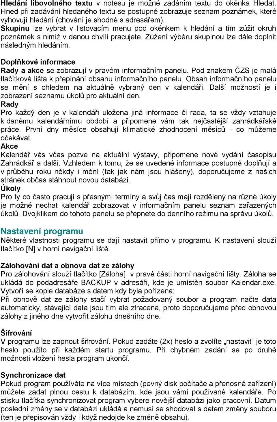 Skupinu lze vybrat v listovacím menu pod okénkem k hledání a tím zúžit okruh poznámek s nimiž v danou chvíli pracujete. Zúžení výběru skupinou lze dále doplnit následným hledáním.
