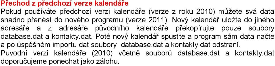 Nový kalendář uložte do jiného adresáře a z adresáře původního kalendáře překopírujte pouze soubory data