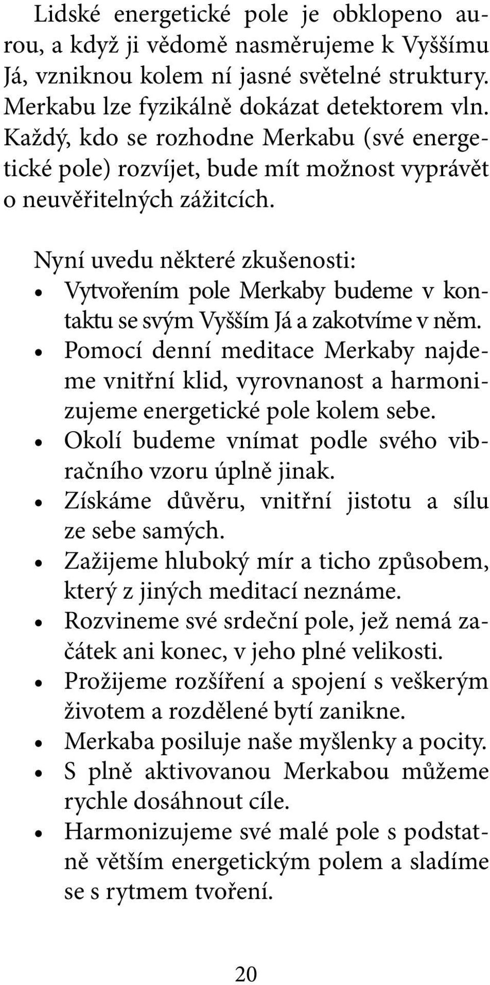 Nyní uvedu některé zkušenosti: Vytvořením pole Merkaby budeme v kontaktu se svým Vyšším Já a zakotvíme v něm.