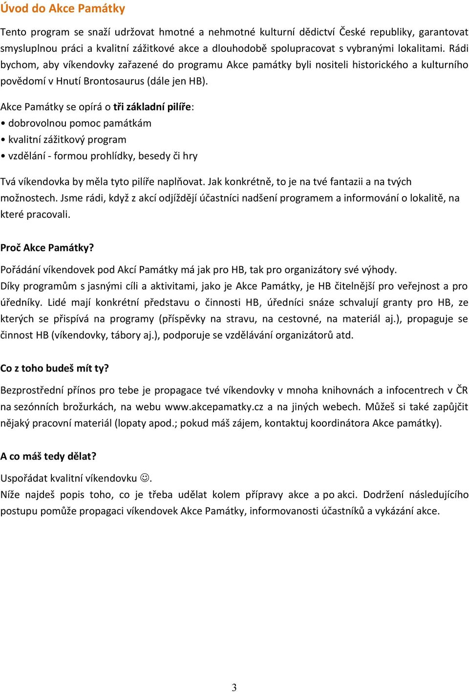 Akce Památky se opírá o tři základní pilíře: dobrovolnou pomoc památkám kvalitní zážitkový program vzdělání - formou prohlídky, besedy či hry Tvá víkendovka by měla tyto pilíře naplňovat.