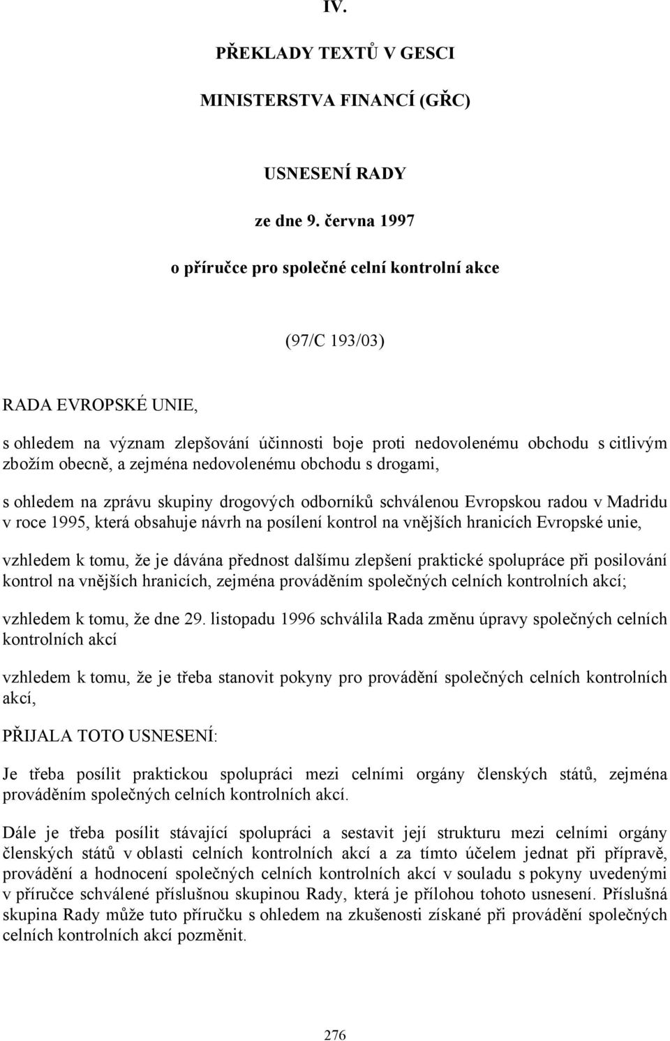 nedovolenému obchodu s drogami, s ohledem na zprávu skupiny drogových odborníků schválenou Evropskou radou v Madridu v roce 1995, která obsahuje návrh na posílení kontrol na vnějších hranicích