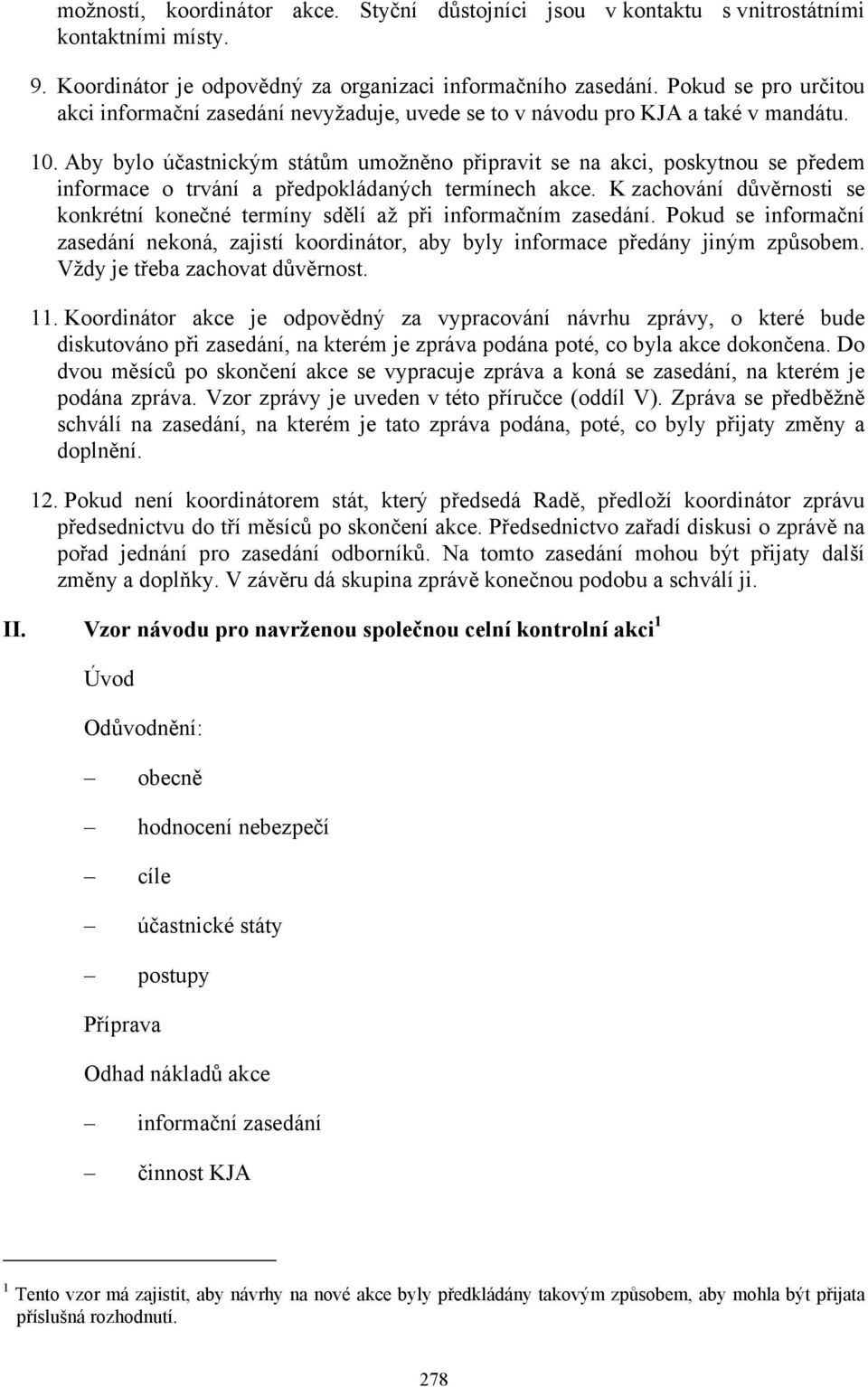 Aby bylo účastnickým státům umožněno připravit se na akci, poskytnou se předem informace o trvání a předpokládaných termínech akce.