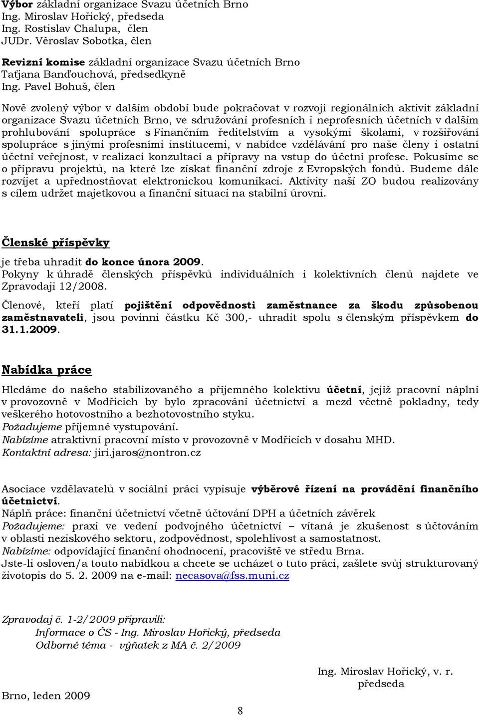 Pavel Bohuš, člen Nově zvolený výbor v dalším období bude pokračovat v rozvoji regionálních aktivit základní organizace Svazu účetních Brno, ve sdružování profesních i neprofesních účetních v dalším