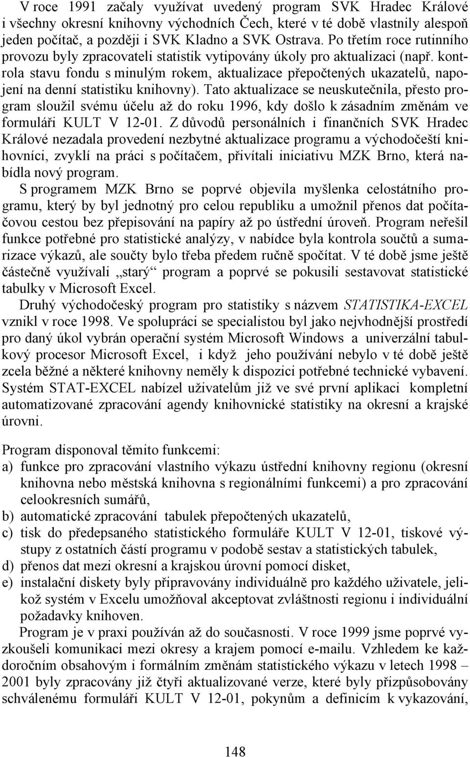 kontrola stavu fondu s minulým rokem, aktualizace přepočtených ukazatelů, napojení na denní statistiku knihovny).