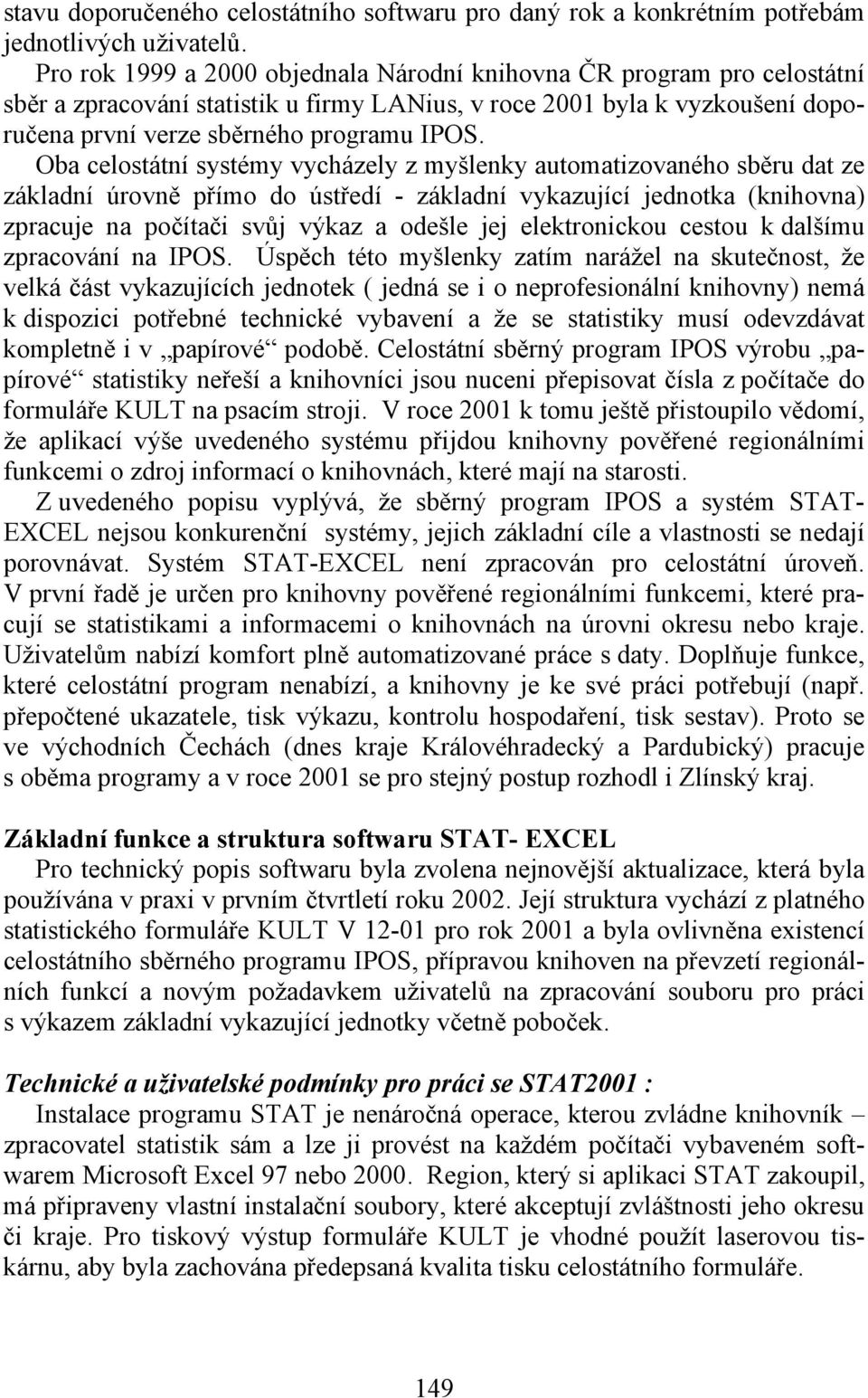 Oba celostátní systémy vycházely z myšlenky automatizovaného sběru dat ze základní úrovně přímo do ústředí - základní vykazující jednotka (knihovna) zpracuje na počítači svůj výkaz a odešle jej