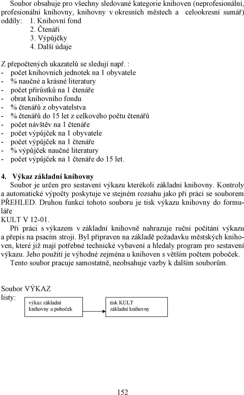 : - počet knihovních jednotek na 1 obyvatele - % naučné a krásné literatury - počet přírůstků na 1 čtenáře - obrat knihovního fondu - % čtenářů z obyvatelstva - % čtenářů do 15 let z celkového počtu