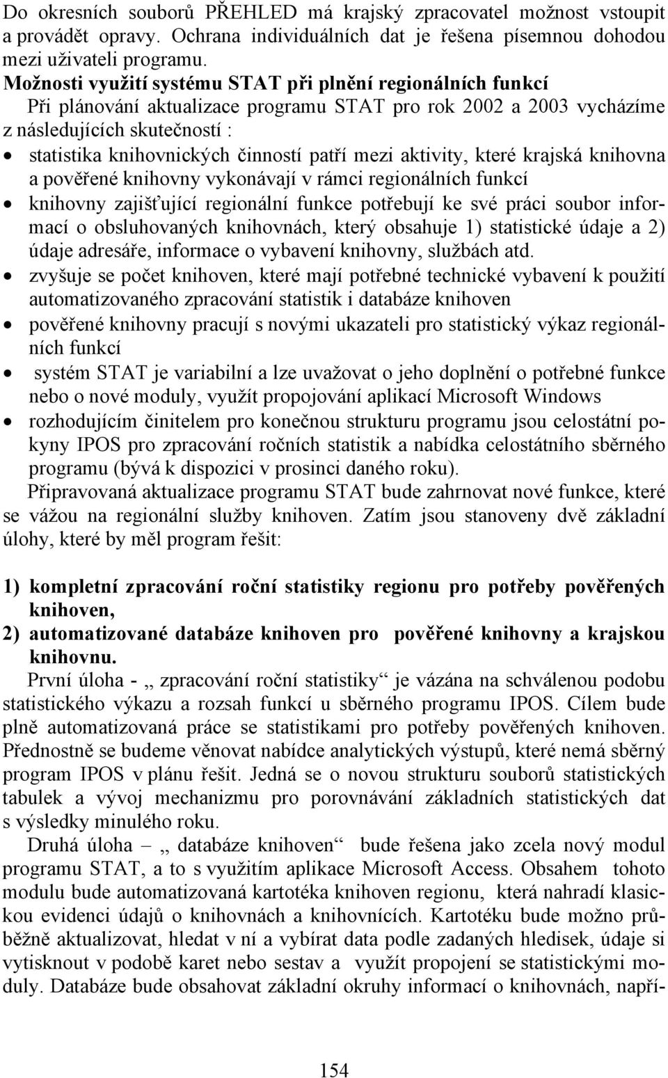 patří mezi aktivity, které krajská knihovna a pověřené knihovny vykonávají v rámci regionálních funkcí knihovny zajišťující regionální funkce potřebují ke své práci soubor informací o obsluhovaných