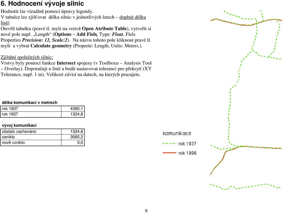 myši a vybrat Calculate geometry (Properte: Length, Units: Meters.). Zjištění společných silnic: Vrstvy byly pomocí funkce Intersect spojeny (v Toolboxu Analysis Tool Overlay).