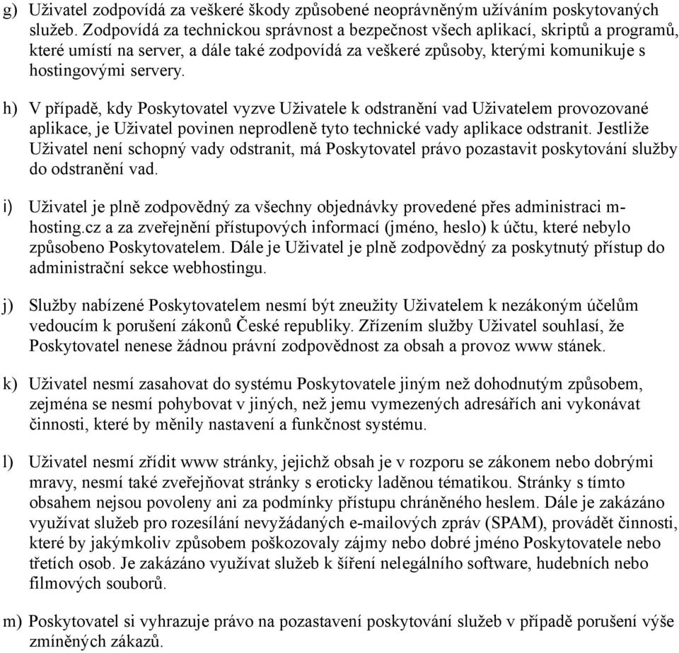 h) V případě, kdy Poskytovatel vyzve Uživatele k odstranění vad Uživatelem provozované aplikace, je Uživatel povinen neprodleně tyto technické vady aplikace odstranit.