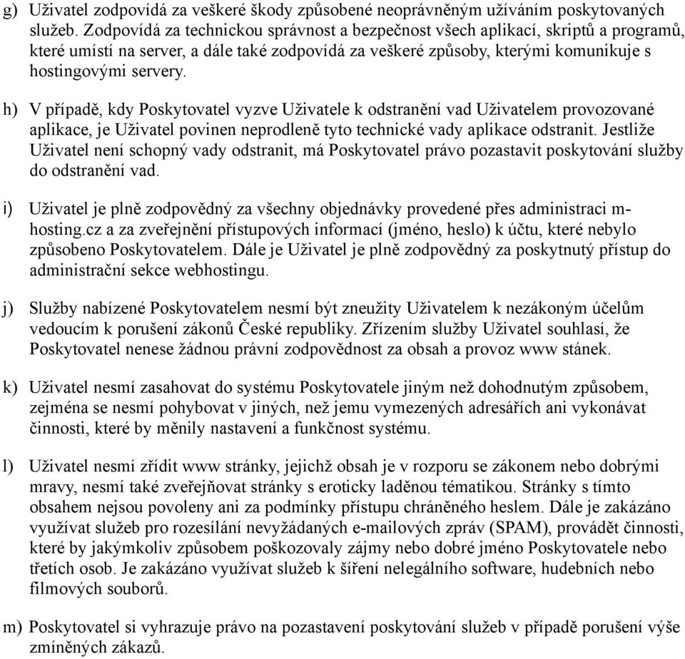 h) V případě, kdy Poskytovatel vyzve Uživatele k odstranění vad Uživatelem provozované aplikace, je Uživatel povinen neprodleně tyto technické vady aplikace odstranit.