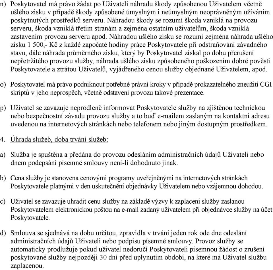 Náhradou ušlého zisku se rozumí zejména náhrada ušlého zisku 1 500,- Kč z každé započaté hodiny práce Poskytovatele při odstraňování závadného stavu, dále náhrada průměrného zisku, který by