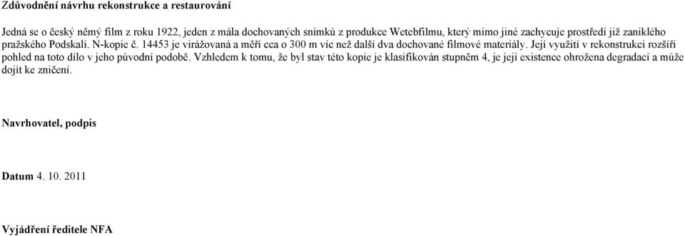 14453 je virážovaná a měří cca o 300 m víc než další dva dochované filmové materiály.