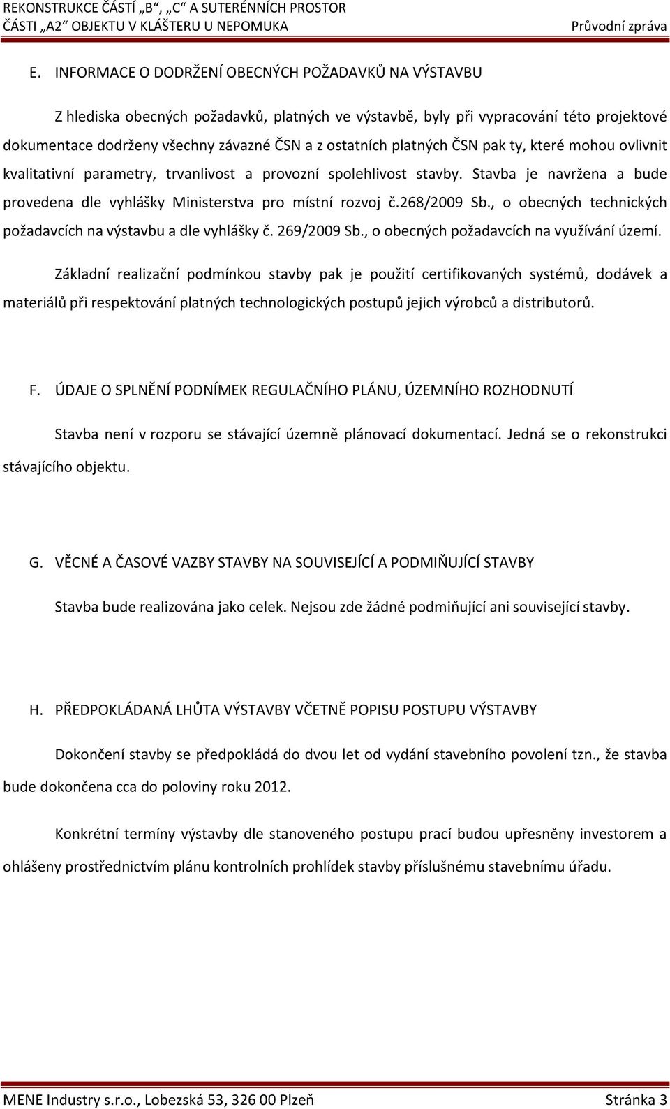 268/2009 Sb., o obecných technických požadavcích na výstavbu a dle vyhlášky č. 269/2009 Sb., o obecných požadavcích na využívání území.