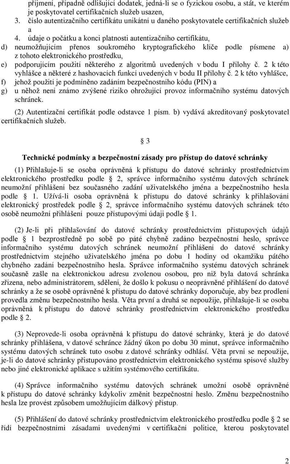 údaje o počátku a konci platnosti autentizačního certifikátu, d) neumožňujícím přenos soukromého kryptografického klíče podle písmene a) z tohoto elektronického prostředku, e) podporujícím použití