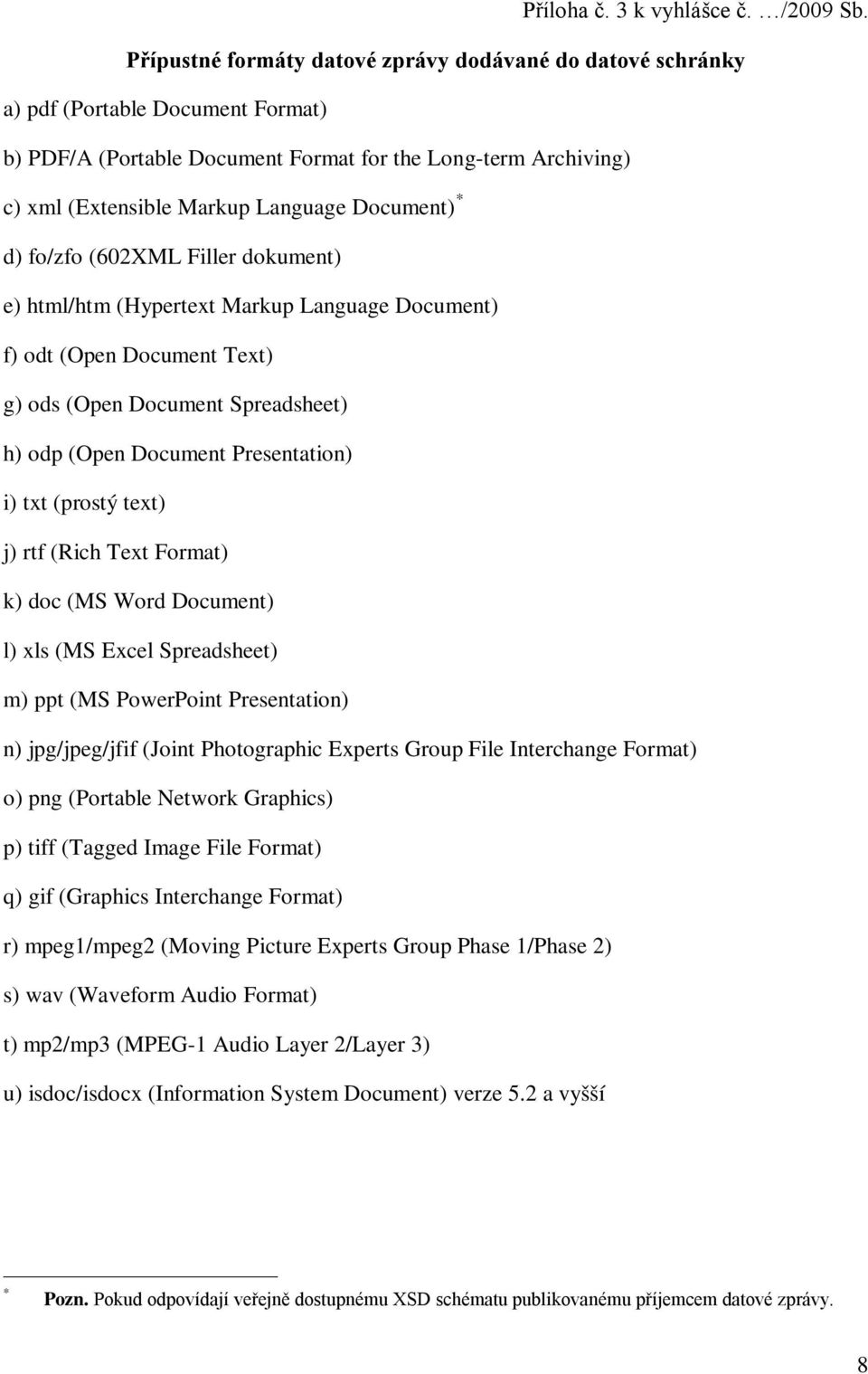 Document) * d) fo/zfo (602XML Filler dokument) e) html/htm (Hypertext Markup Language Document) f) odt (Open Document Text) g) ods (Open Document Spreadsheet) h) odp (Open Document Presentation) i)