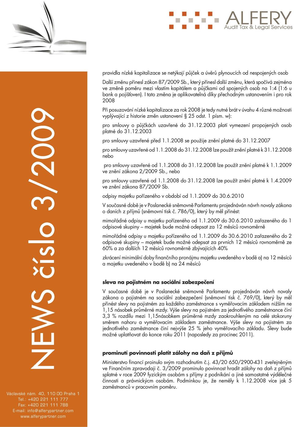 I tato změna je aplikovatelná díky přechodným ustanovením i pro rok 2008 Při posuzování nízké kapitalizace za rok 2008 je tedy nutné brát v úvahu 4 různé možnosti vyplývající z historie změn