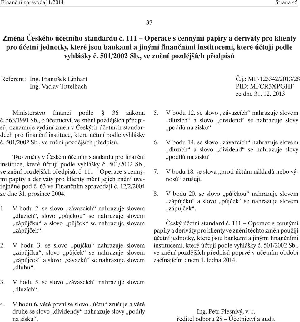 111 Operace s cennými papíry a deriváty pro klienty mění jejich znění uveřejněné pod č. 63 ve Finančním zpravodaji č. 12/2/2004 ze dne 31. prosince 2004. 1. V bodu 2.