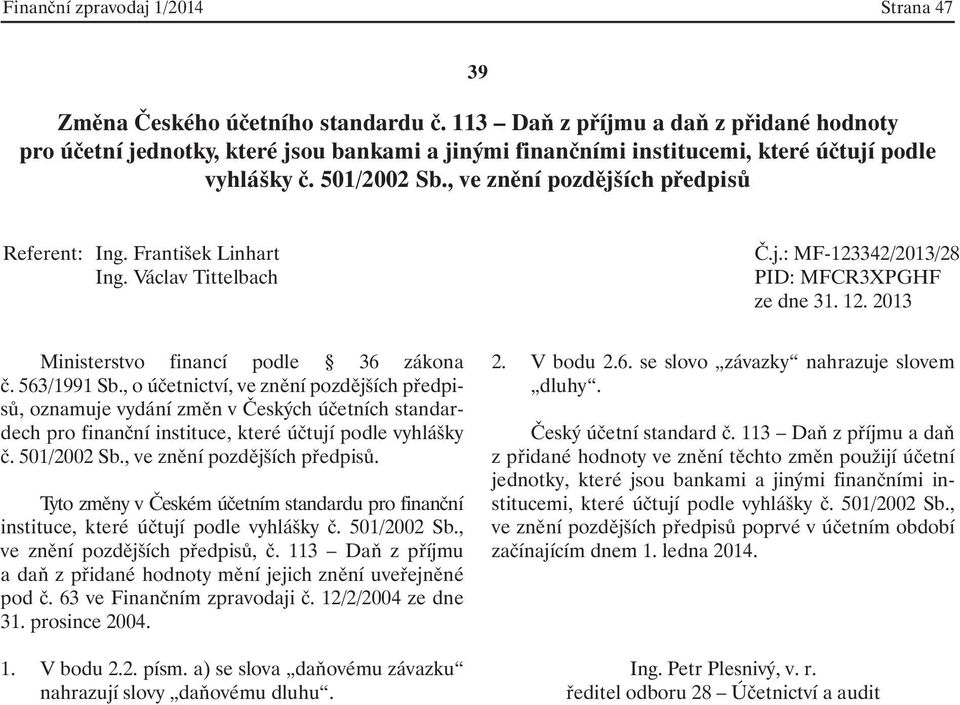 113 Daň z příjmu a daň z přidané hodnoty mění jejich znění uveřejněné pod č. 63 ve Finančním zpravodaji č. 12/2/2004 ze dne 31. prosince 2004. 1. V bodu 2.2. písm.