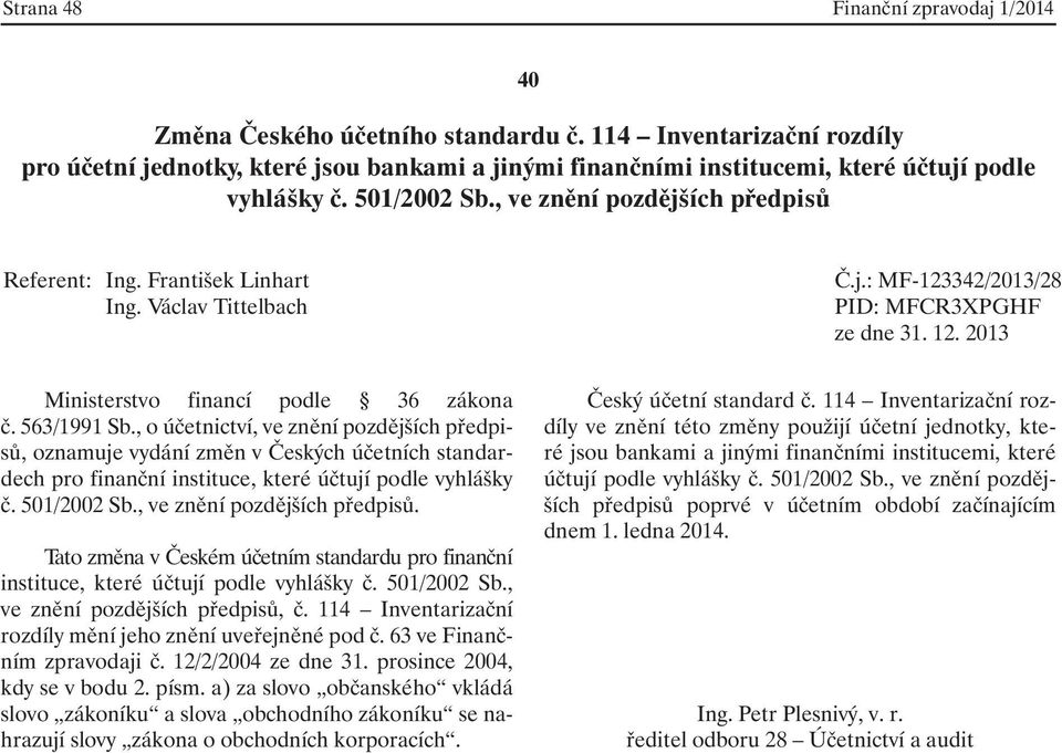 a) za slovo občanského vkládá slovo zákoníku a slova obchodního zákoníku se nahrazují slovy zákona o obchodních korporacích. Český účetní standard č.