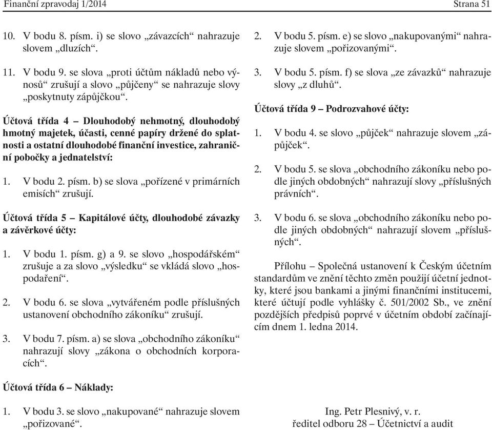 Účtová třída 4 Dlouhodobý nehmotný, dlouhodobý hmotný majetek, účasti, cenné papíry držené do splatnosti a ostatní dlouhodobé finanční investice, zahraniční pobočky a jednatelství: 1. V bodu 2. písm.