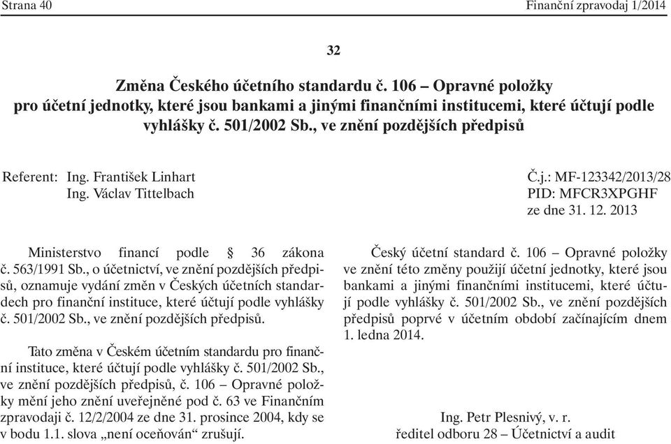 106 Opravné položky mění jeho znění uveřejněné pod č. 63 ve Finančním zpravodaji č. 12/2/2004 ze dne 31. prosince 2004, kdy se v bodu 1.1. slova není oceňován zrušují.