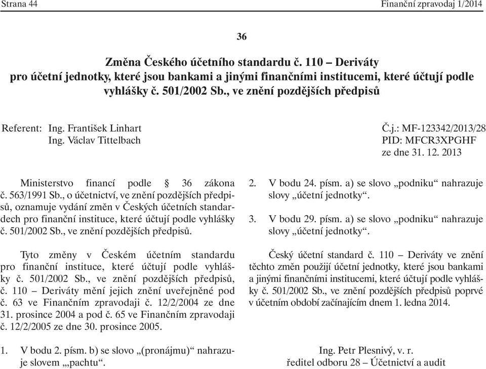 písm. b) se slovo (pronájmu) nahrazuje slovem,pachtu. 2. V bodu 24. písm. a) se slovo podniku nahrazuje slovy účetní jednotky. 3. V bodu 29. písm. a) se slovo podniku nahrazuje slovy účetní jednotky. Český účetní standard č.