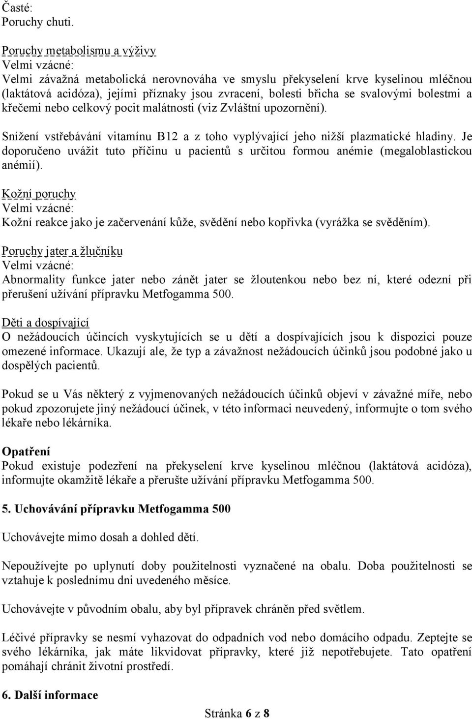 svalovými bolestmi a křečemi nebo celkový pocit malátnosti (viz Zvláštní upozornění). Snížení vstřebávání vitamínu B12 a z toho vyplývající jeho nižší plazmatické hladiny.