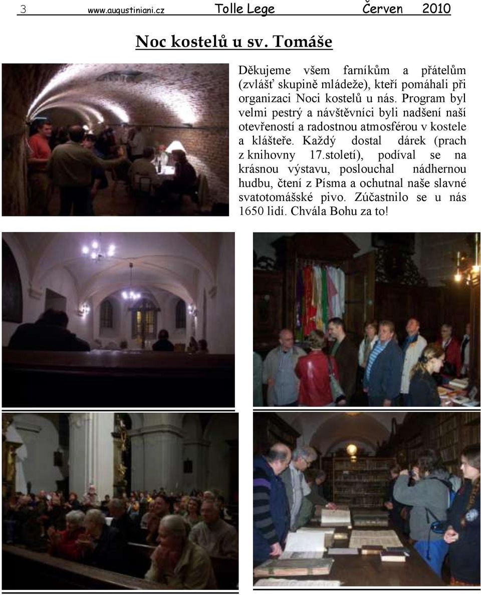 Program byl velmi pestrý a návštěvníci byli nadšení naší otevřeností a radostnou atmosférou v kostele a klášteře.