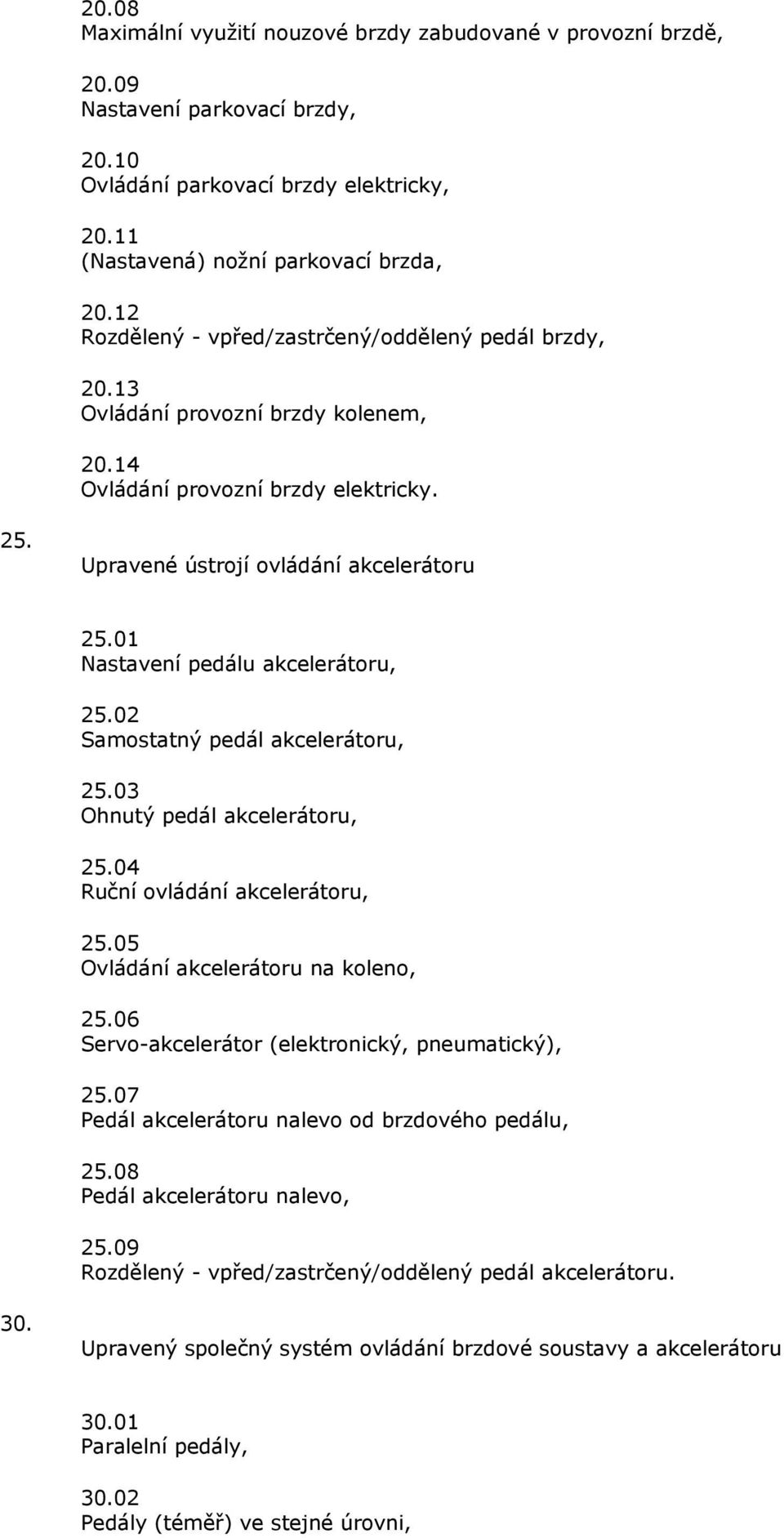 01 Nastavení pedálu akcelerátoru, 25.02 Samostatný pedál akcelerátoru, 25.03 Ohnutý pedál akcelerátoru, 25.04 Ruční ovládání akcelerátoru, 25.05 Ovládání akcelerátoru na koleno, 25.