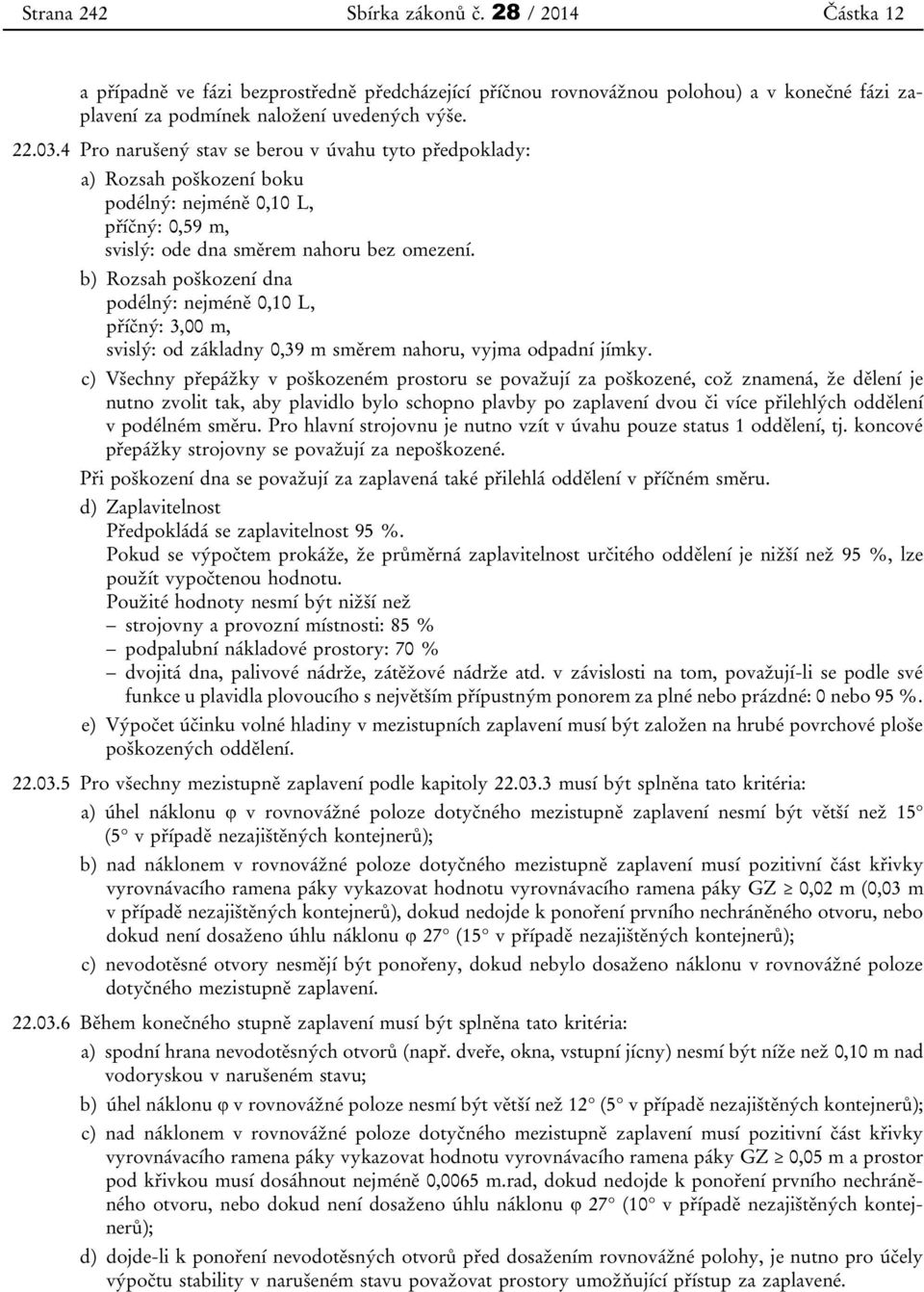 b) Rozsah poškození dna podélný: nejméně 0,10 L, příčný: 3,00 m, svislý: od základny 0,39 m směrem nahoru, vyjma odpadní jímky.