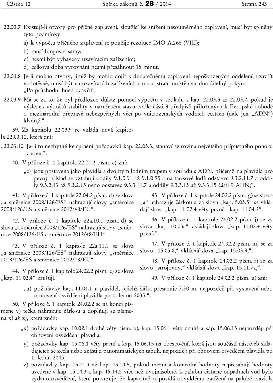 266 (VIII); b) musí fungovat samy; c) nesmí být vybaveny uzavíracím zařízením; d) celková doba vyrovnání nesmí přesáhnout 15 minut. 22.03.