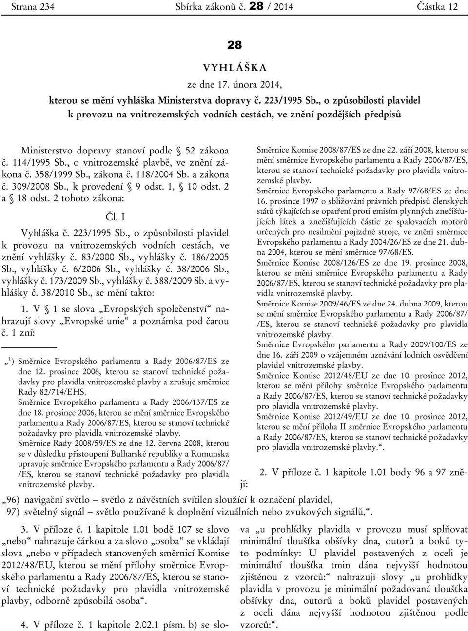 , o vnitrozemské plavbě, ve znění zákona č. 358/1999 Sb., zákona č. 118/2004 Sb. a zákona č. 309/2008 Sb., k provedení 9 odst. 1, 10 odst. 2 a 18 odst. 2 tohoto zákona: Čl. I Vyhláška č. 223/1995 Sb.