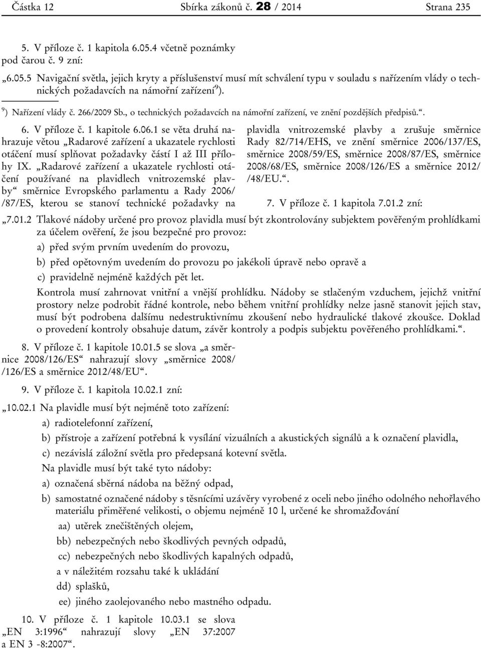 9 ) Nařízení vlády č. 266/2009 Sb., o technických požadavcích na námořní zařízení, ve znění pozdějších předpisů.. 6. V příloze č. 1 kapitole 6.06.