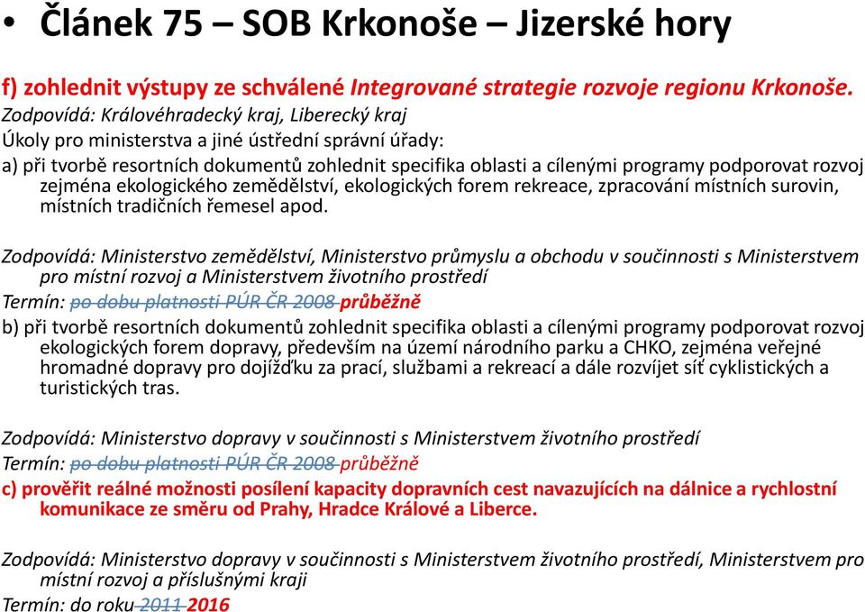 rozvoj zejména ekologického zemědělství, ekologických forem rekreace, zpracování místních surovin, místních tradičních řemesel apod.