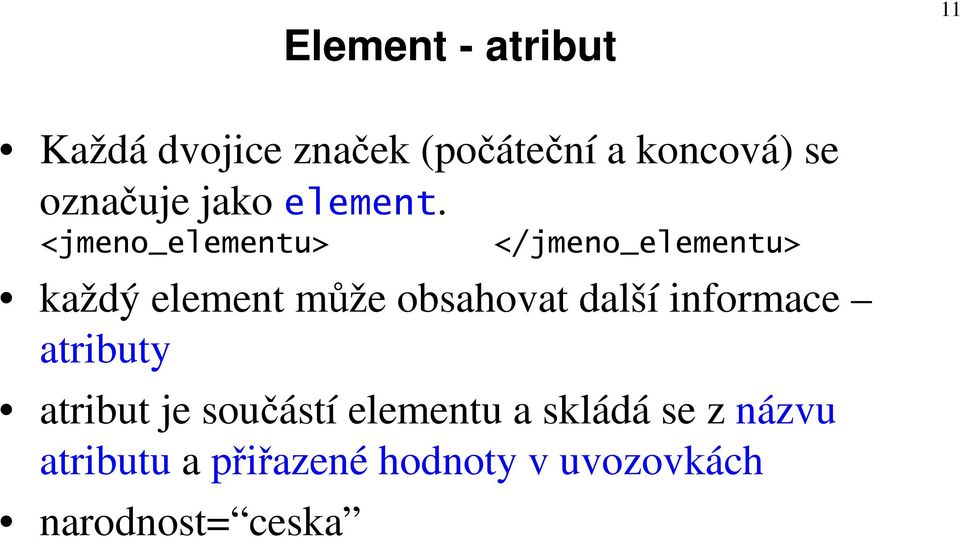 <jmeno_elementu> </jmeno_elementu> každý element může obsahovat další