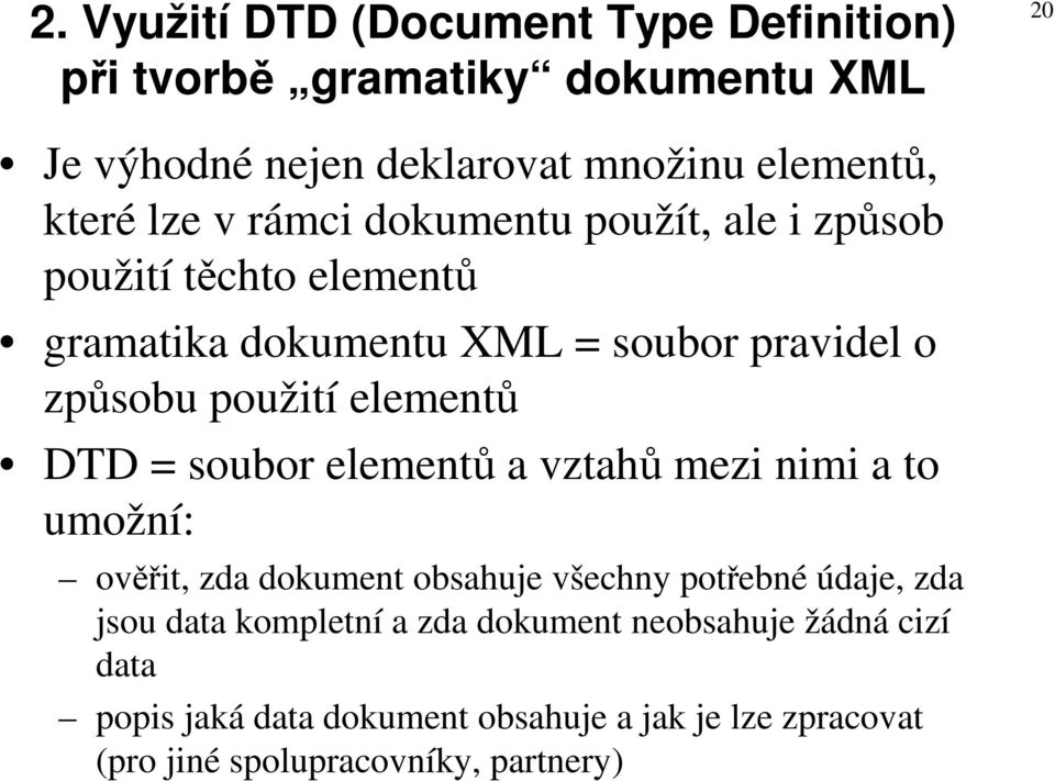 elementů DTD = soubor elementů a vztahů mezi nimi a to umožní: ověřit, zda dokument obsahuje všechny potřebné údaje, zda jsou data