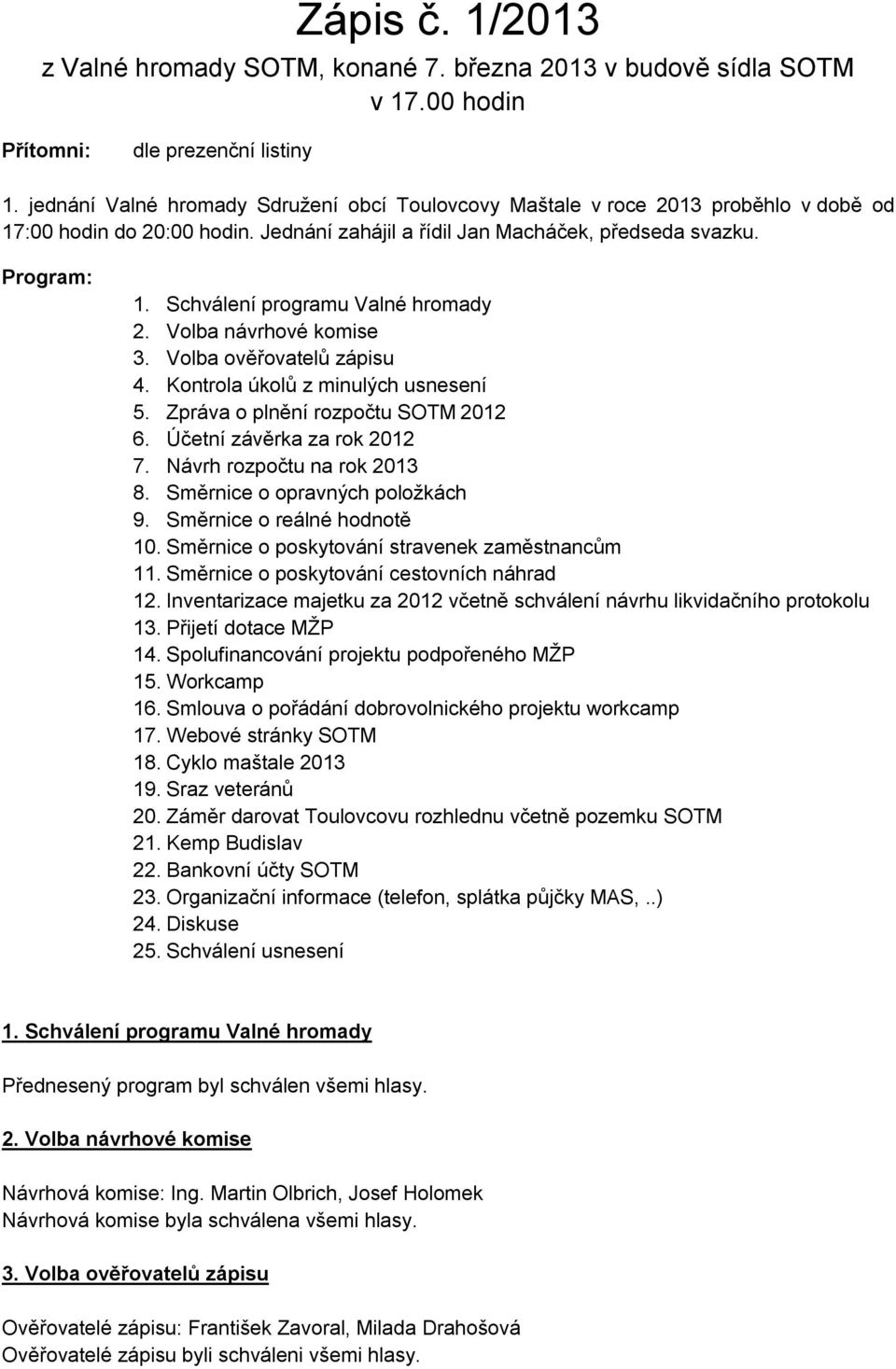 Schválení programu Valné hromady 2. Volba návrhové komise 3. Volba ověřovatelů zápisu 4. Kontrola úkolů z minulých usnesení 5. Zpráva o plnění rozpočtu SOTM 2012 6. Účetní závěrka za rok 2012 7.