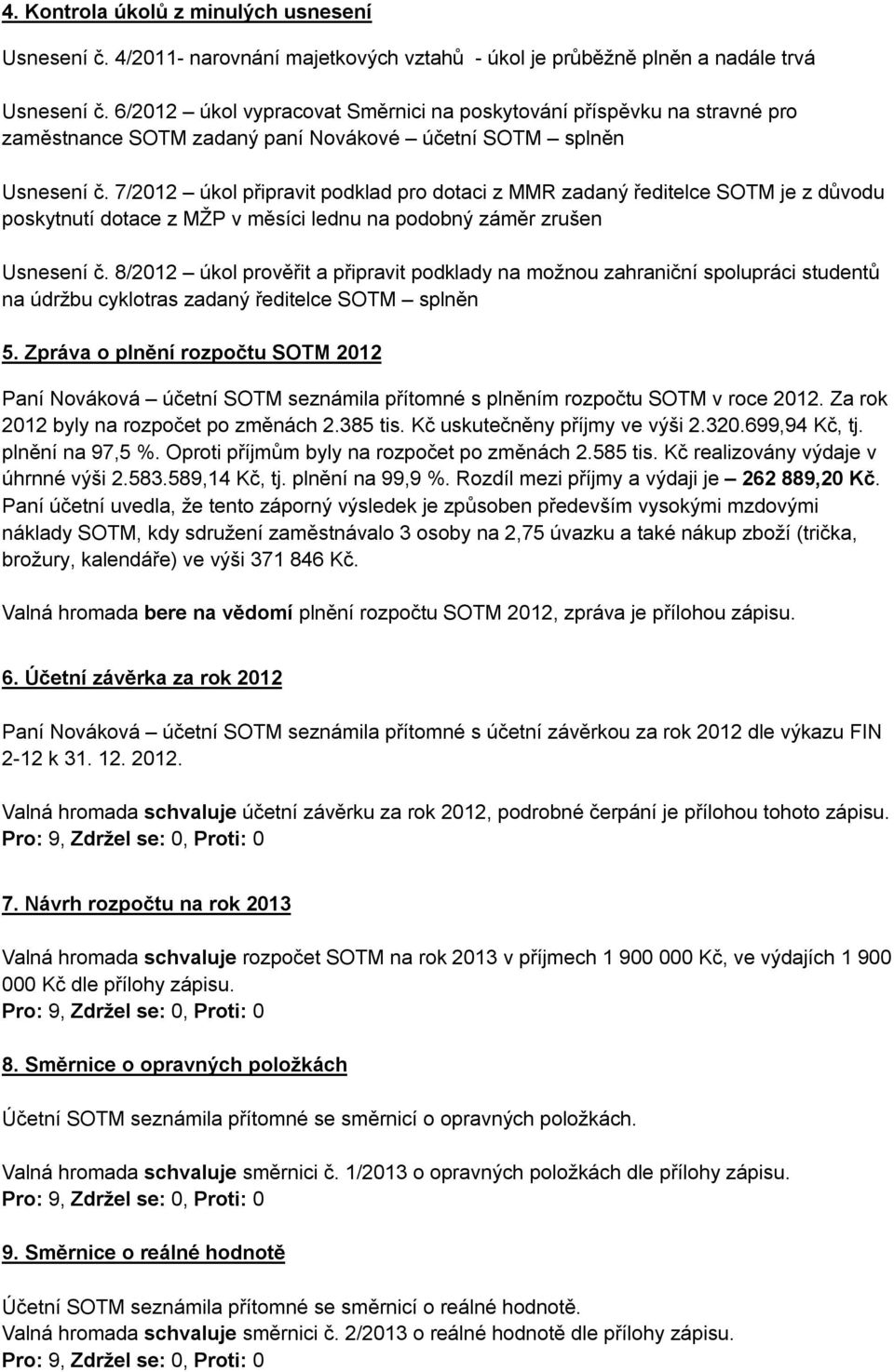 7/2012 úkol připravit podklad pro dotaci z MMR zadaný ředitelce SOTM je z důvodu poskytnutí dotace z MŽP v měsíci lednu na podobný záměr zrušen Usnesení č.
