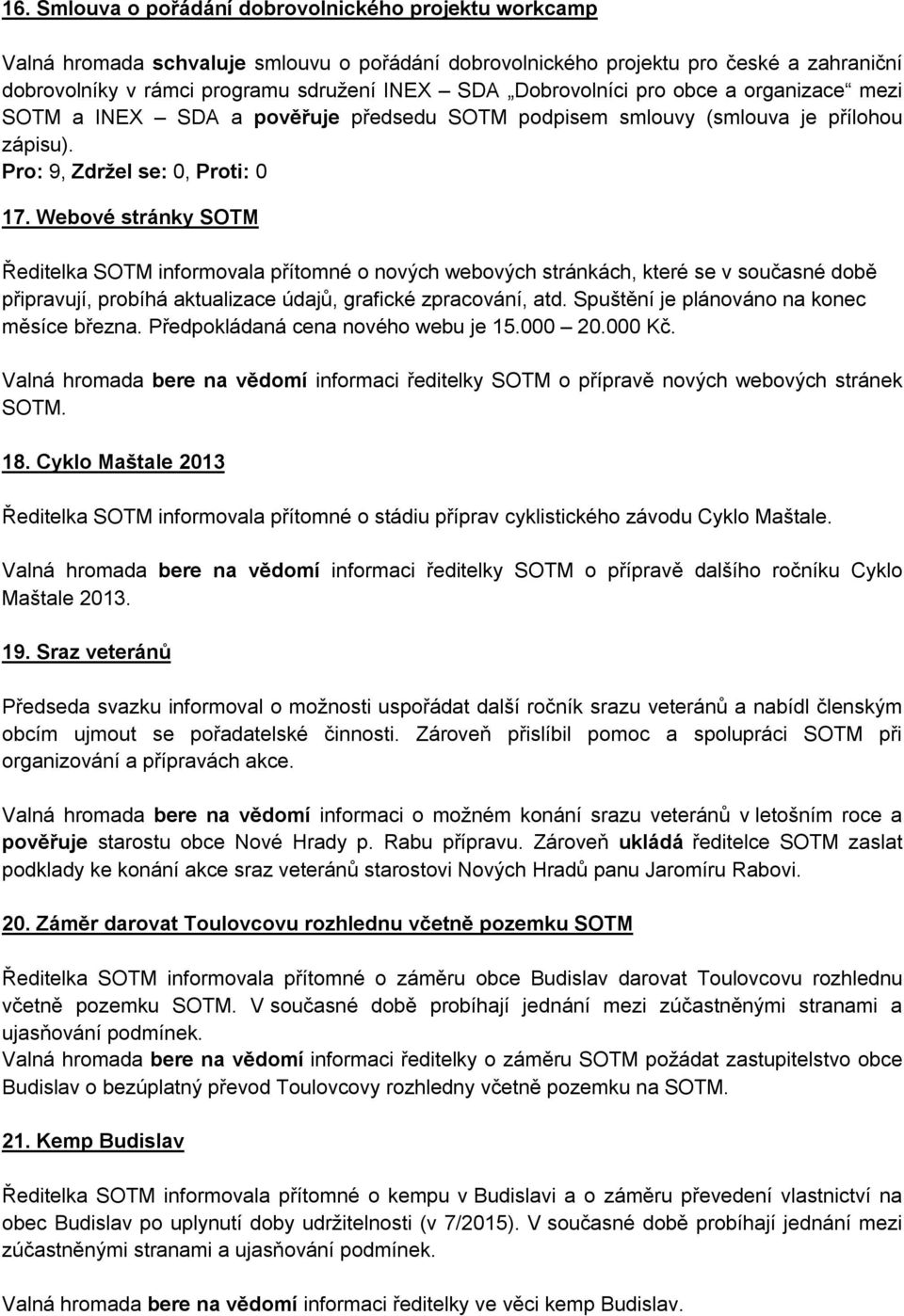 Webové stránky SOTM Ředitelka SOTM informovala přítomné o nových webových stránkách, které se v současné době připravují, probíhá aktualizace údajů, grafické zpracování, atd.