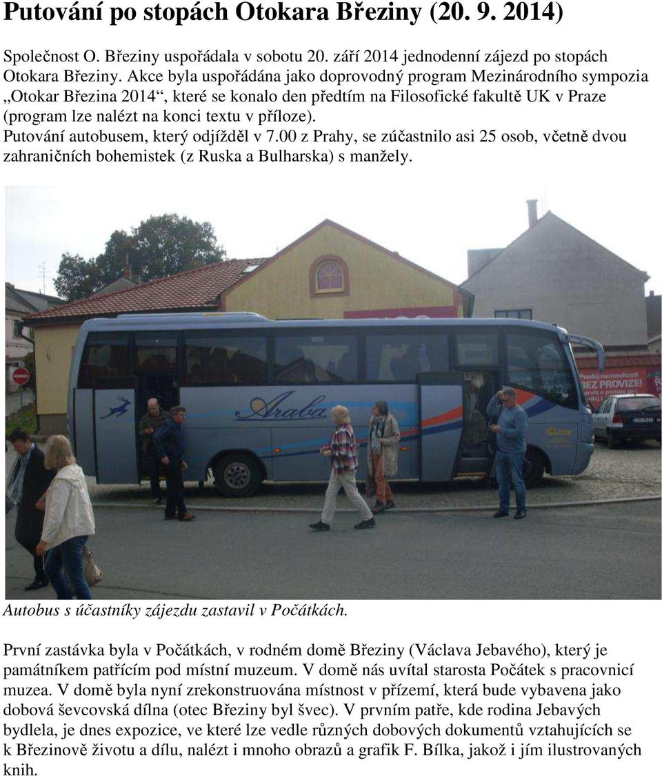 Putování autobusem, který odjížděl v 7.00 z Prahy, se zúčastnilo asi 25 osob, včetně dvou zahraničních bohemistek (z Ruska a Bulharska) s manžely. Autobus s účastníky zájezdu zastavil v Počátkách.