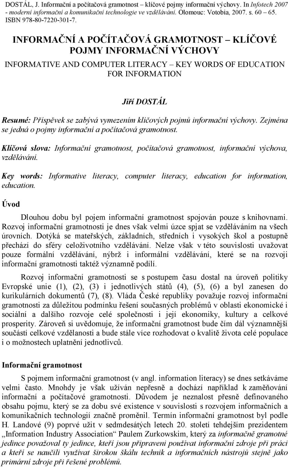 Key words: Informative literacy, computer literacy, education for information, education. Úvod Dlouhou dobu byl pojem informační gramotnost spojován pouze s knihovnami.