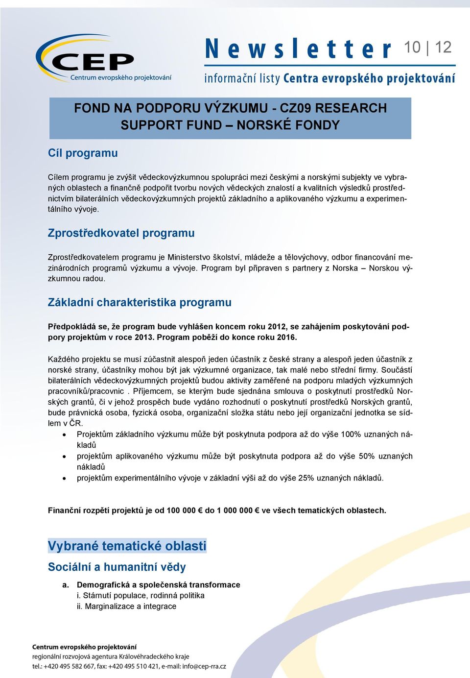 Zprostředkovatel programu Zprostředkovatelem programu je Ministerstvo školství, mládeže a tělovýchovy, odbor financování mezinárodních programů výzkumu a vývoje.