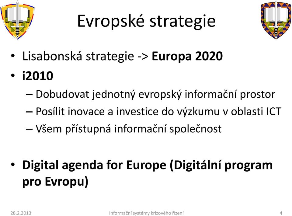 v oblasti ICT Všem přístupná informační společnost Digital agenda for