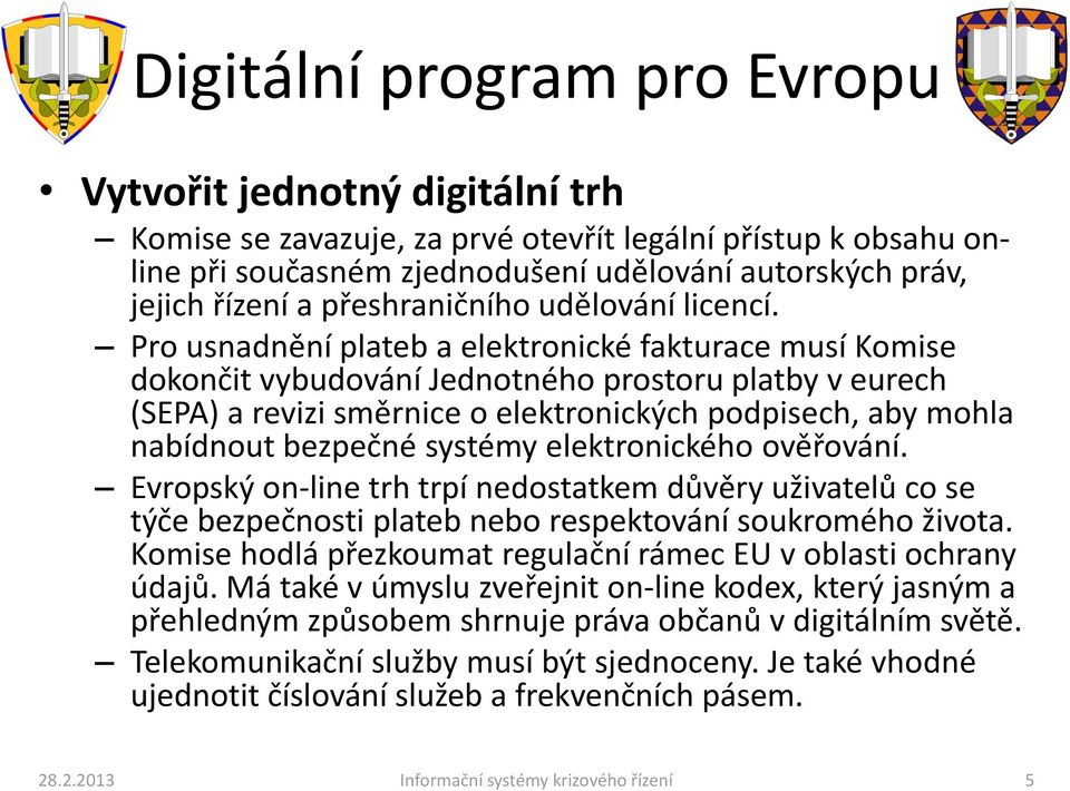 Pro usnadnění plateb a elektronické fakturace musí Komise dokončit vybudování Jednotného prostoru platby v eurech (SEPA) a revizi směrnice o elektronických podpisech, aby mohla nabídnout bezpečné