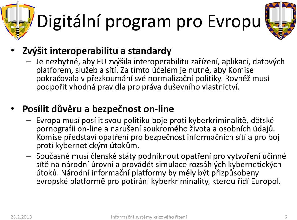 Posílit důvěru a bezpečnost on-line Evropa musí posílit svou politiku boje proti kyberkriminalitě, dětské pornografii on-line a narušení soukromého života a osobních údajů.